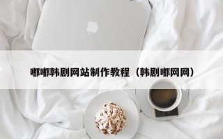 大悟嘟嘟韩剧网站制作教程（韩剧嘟网网）